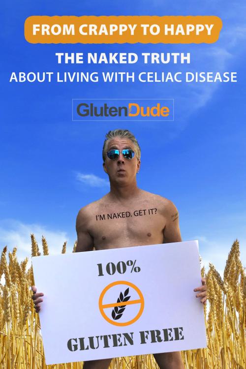 Cover of the book From Crappy to Happy: The Naked Truth About Living with Celiac Disease by Gluten Dude, Gluten Dude