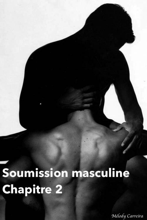 Cover of the book Soumission masculine - Chapitre 2 by Mélody Carreira, Mélody Carreira