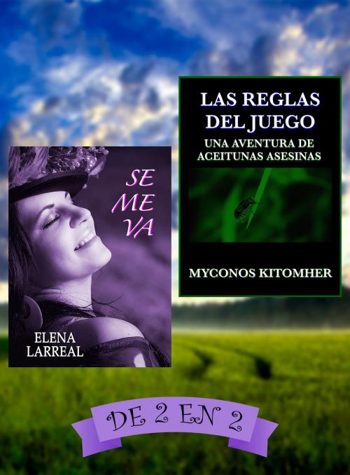 Cover of the book Se me va & Las Reglas del Juego by Elena Larreal, Myconos Kitomher, Elena Larreal