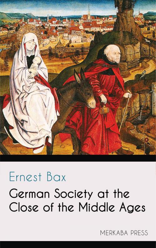 Cover of the book German Society at the Close of the Middle Ages by Ernest Bax, PublishDrive