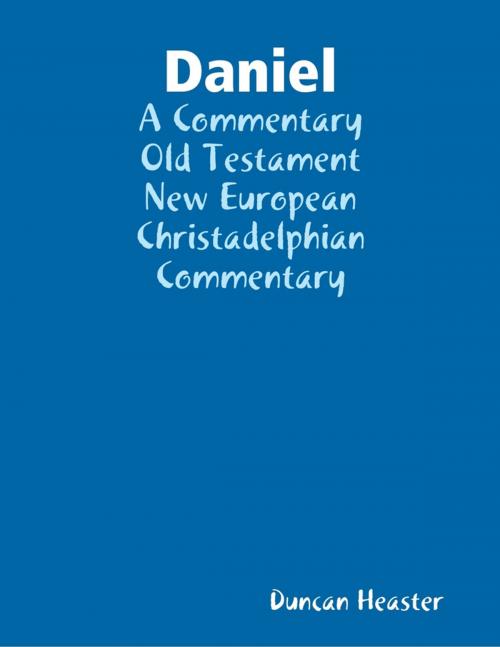 Cover of the book Daniel: A Commentary Old Testament New European Christadelphian Commentary by Duncan Heaster, Lulu.com