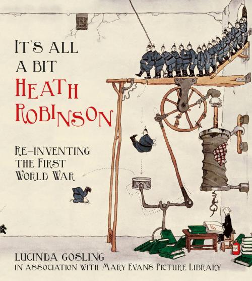 Cover of the book It's All a Bit Heath Robinson by Lucinda Gosling, The History Press