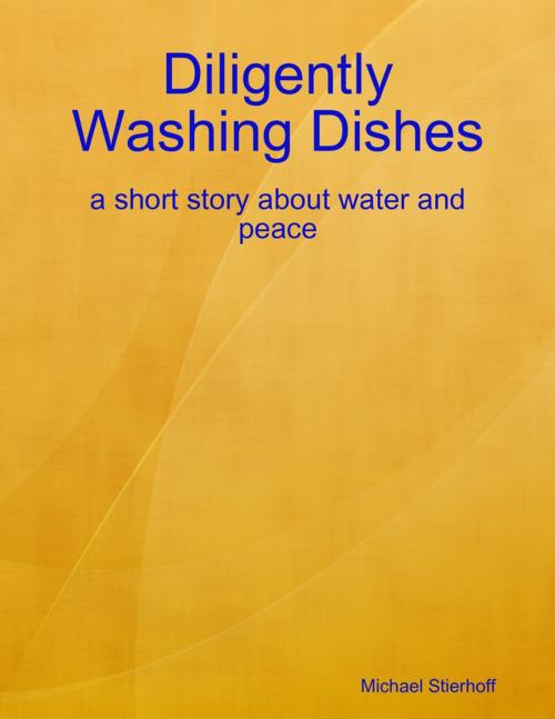 Cover of the book Diligently Washing Dishes: a Short Story About Water and Peace by Michael Stierhoff, Lulu.com