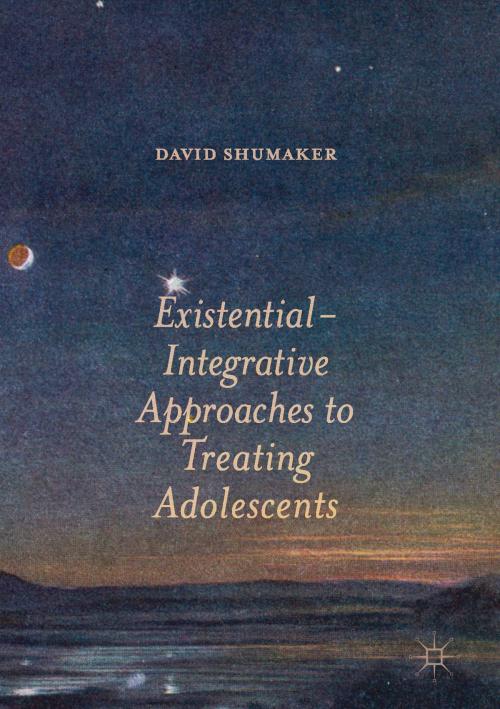 Cover of the book Existential-Integrative Approaches to Treating Adolescents by David Shumaker, Palgrave Macmillan US