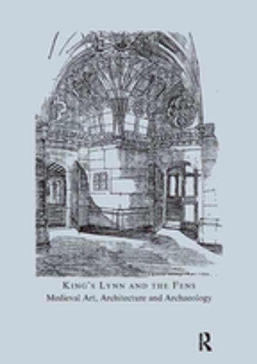Cover of the book King's Lynn and the Fens: Medieval Art, Architecture and Archaeology by John McNeill, Taylor and Francis