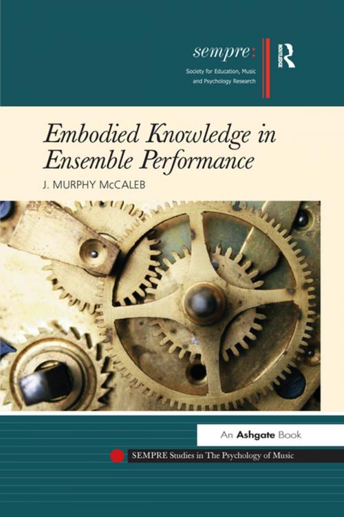 Cover of the book Embodied Knowledge in Ensemble Performance by J.Murphy McCaleb, Taylor and Francis