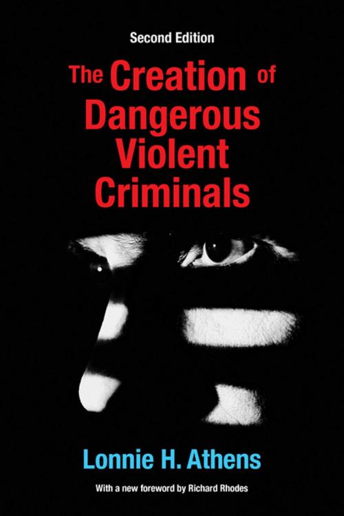 Cover of the book The Creation of Dangerous Violent Criminals by Lonnie H Athens, Taylor and Francis