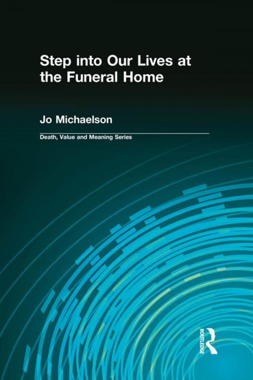 Cover of the book Step into Our Lives at the Funeral Home by Jo Michaelson, Dale A Lund, Taylor and Francis