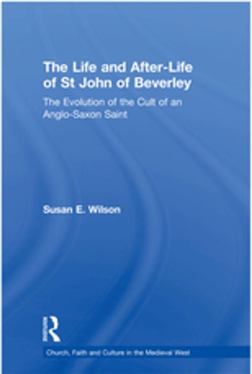 Cover of the book The Life and After-Life of St John of Beverley by Susan E. Wilson, Taylor and Francis