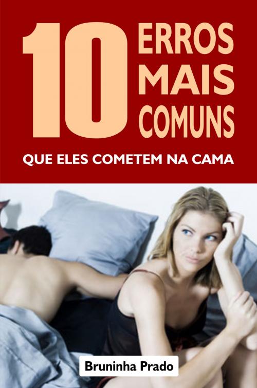 Cover of the book 10 Erros mais comuns que eles cometem na cama by Bruninha Prado, Editora 101 Seleções