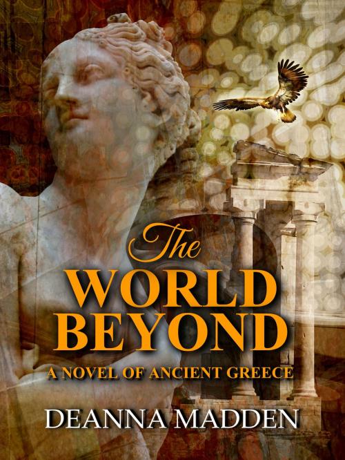 Cover of the book The World Beyond: A Novel of Ancient Greece by Deanna Madden, Deanna Madden