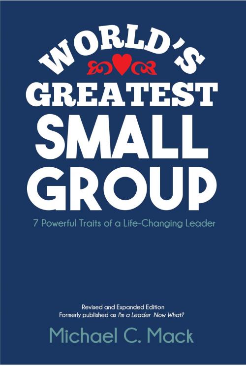 Cover of the book World's Greatest Small Group: Seven Powerful Traits of a Life-Changing Leader by Michael C. Mack, Michael C. Mack