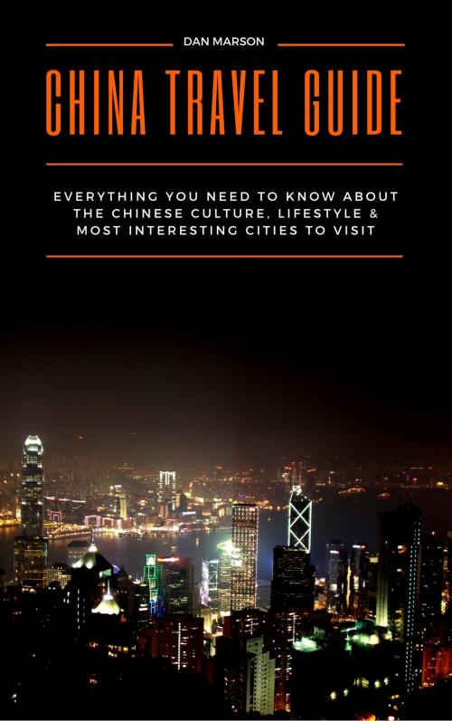 Cover of the book China Travel Guide: Everything You Need to Know about the Culture, Lifestyle & Most Interesting Cities to Visit by Dan Marson, 22 Lions Bookstore