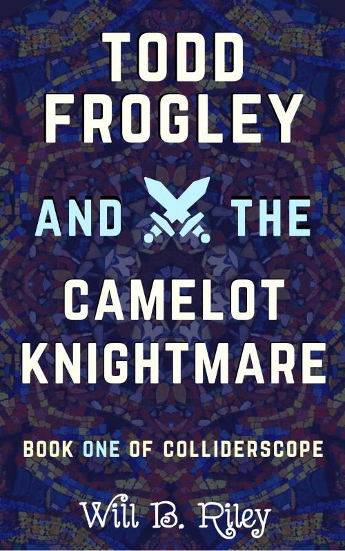 Cover of the book Todd Frogley and the Camelot Knightmare by Will B. Riley, Will B. Riley