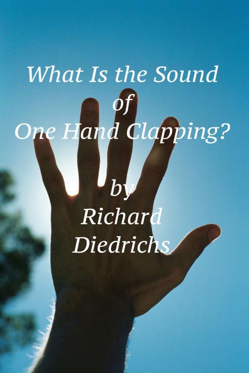 Cover of the book What Is the Sound of One Hand Clapping? by Richard Diedrichs, Richard Diedrichs
