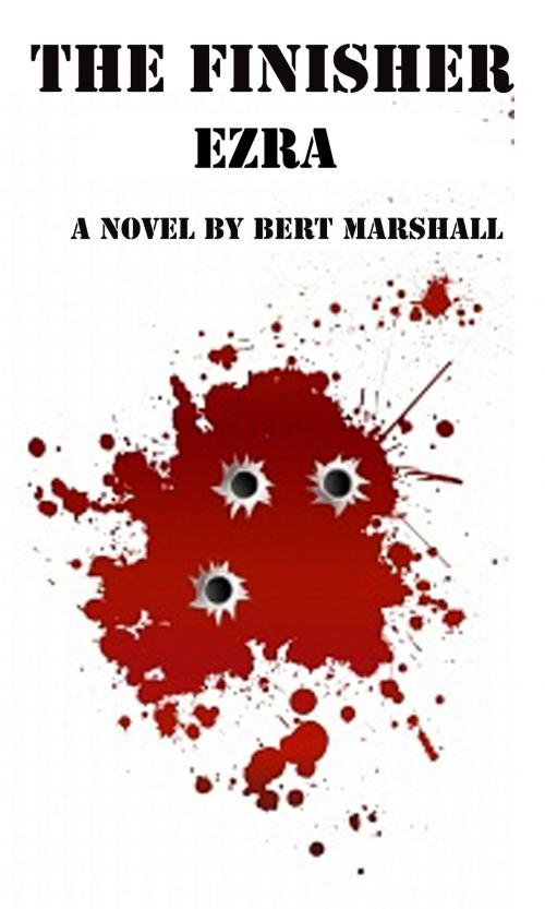 Cover of the book The Finisher Series: Ezra by Bert Marshall, Bert Marshall