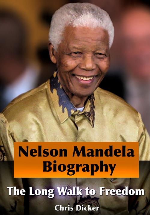 Cover of the book Nelson Mandela Biography: The Long Walk to Freedom by Chris Dicker, Digital Publishing Group