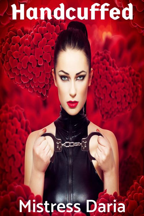 Cover of the book Handcuffed by Mistress Daria, Mistress Daria