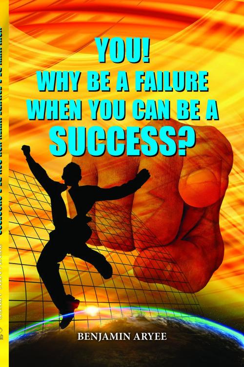 Cover of the book Why be a Failure When You Can be a Success? by Benjamin Aryee, Benjamin Aryee