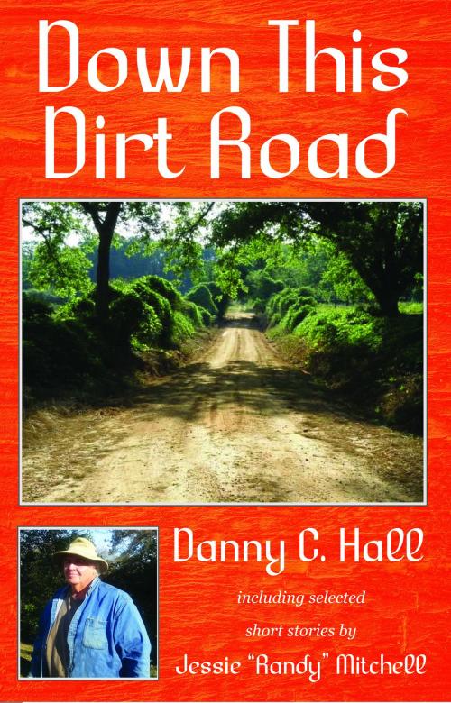 Cover of the book Down This Dirt Road by Danny C. Hall, Danny C. Hall