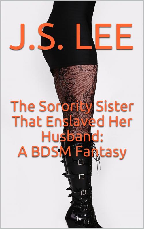 Cover of the book The Sorority Sister That Enslaved Her Husband: A BDSM Fantasy by J.S. Lee, Charlie Bent