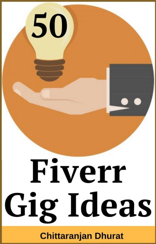 Cover of the book 50 Fiverr Gig Ideas by Chittaranjan Dhurat, Chittaranjan Dhurat