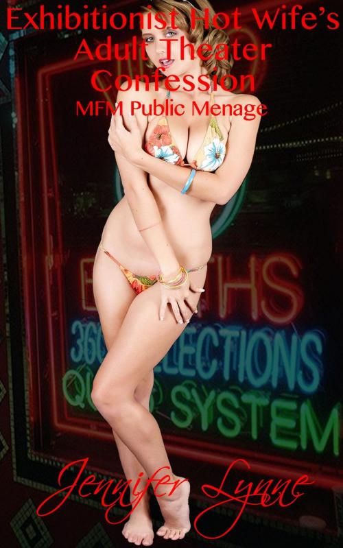 Cover of the book Exhibitionist Hot Wife's Adult Theater Confession: MFM Public Ménage by Jennifer Lynne, JLE Publishing