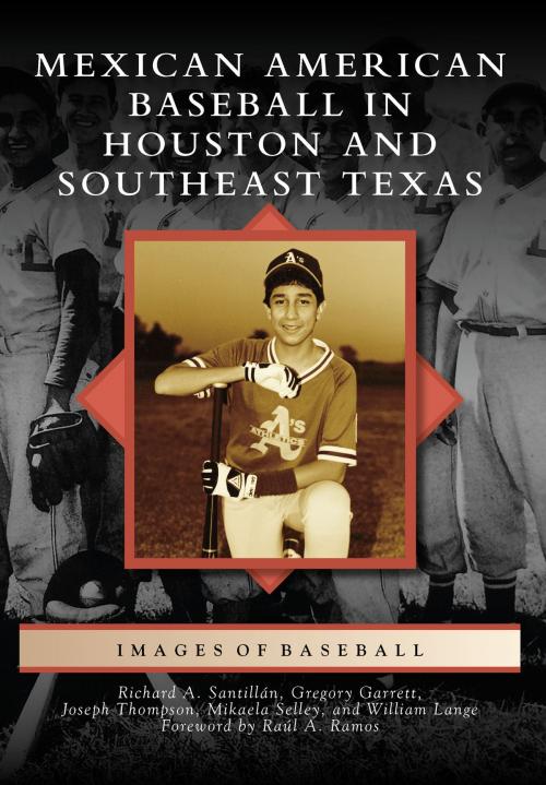 Cover of the book Mexican American Baseball in Houston and Southeast Texas by Richard A. Santillán, Joseph Thompson, Mikaela Selley, William Lange, Gregory Garrett, Arcadia Publishing Inc.