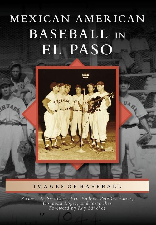 Cover of the book Mexican American Baseball in El Paso by Richard A. Santillan, Eric Enders, Pete G. Flores, Donavan López, Jorge Iber, Arcadia Publishing Inc.