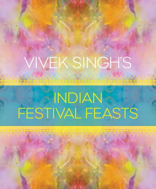 Cover of the book Vivek Singh's Indian Festival Feasts by Vivek Singh, Bloomsbury Publishing