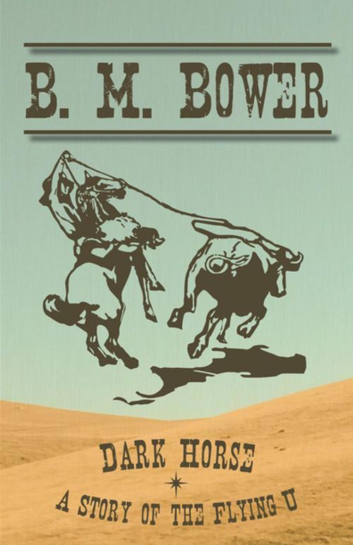 Cover of the book Dark Horse - A Story of the Flying U by B. M. Bower, Read Books Ltd.