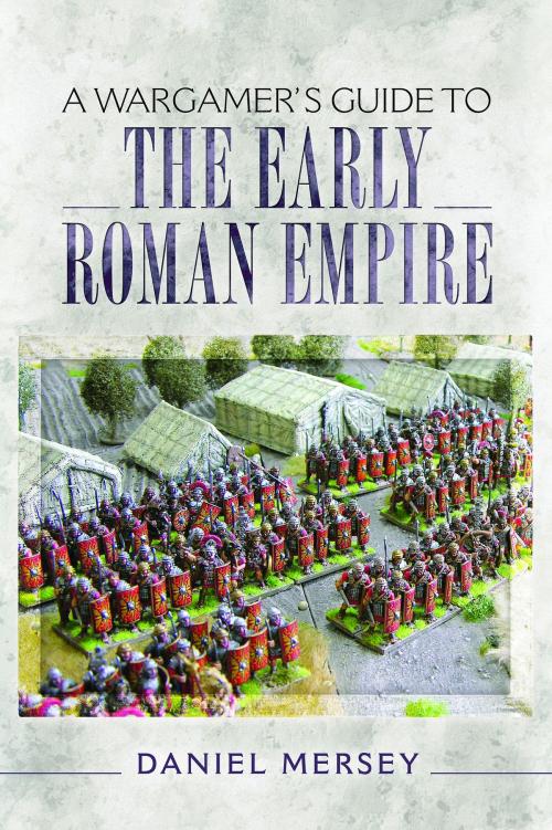 Cover of the book A Wargamer's Guide to the Early Roman Empire by Daniel Mersey, Pen and Sword