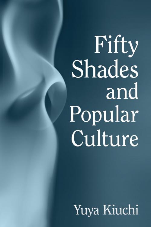 Cover of the book Fifty Shades and Popular Culture by Yuya Kiuchi, McFarland & Company, Inc., Publishers