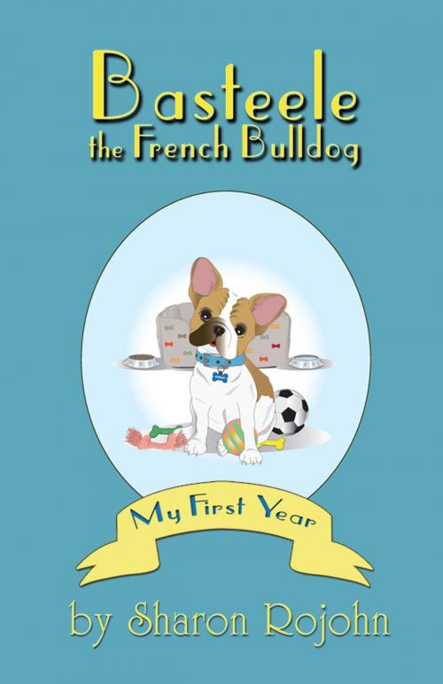 Cover of the book Basteele the French Bulldog by Sharon Rojohn, Dorrance Publishing