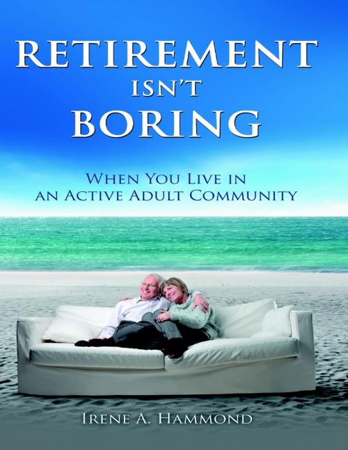 Cover of the book Retirement Isn't Boring: When You Live In an Adult Community by Irene A. Hammond, Lulu Publishing Services