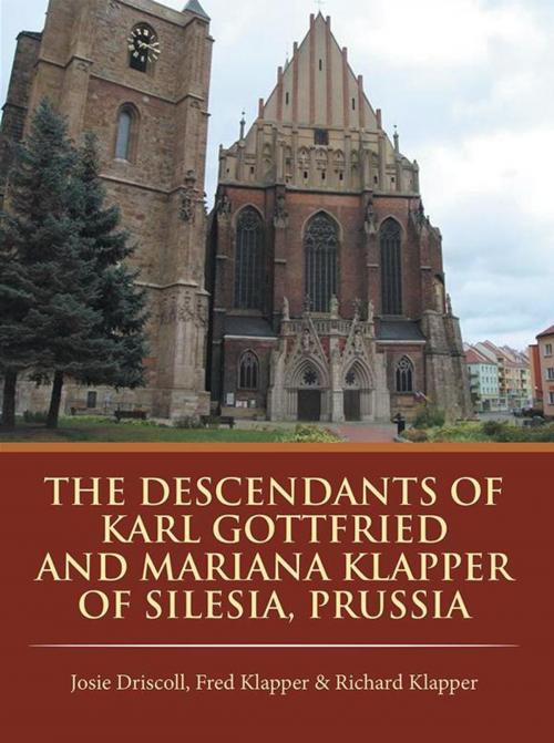 Cover of the book The Descendants of Karl Gottfried and Mariana Klapper of Silesia, Prussia by Richard Klapper, Josie Driscoll, Fred Klapper, Trafford Publishing