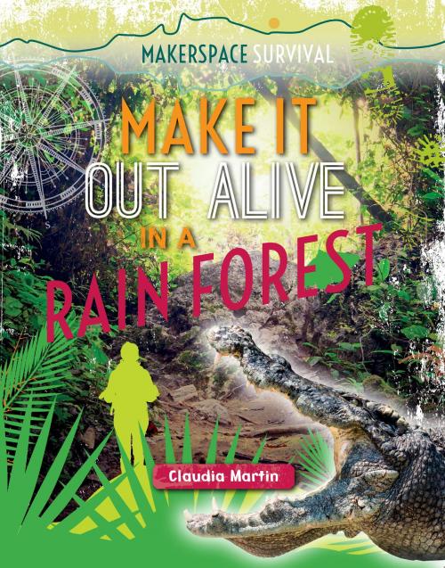 Cover of the book Make It Out Alive in a Rain Forest by Claudia Martin, The Rosen Publishing Group, Inc