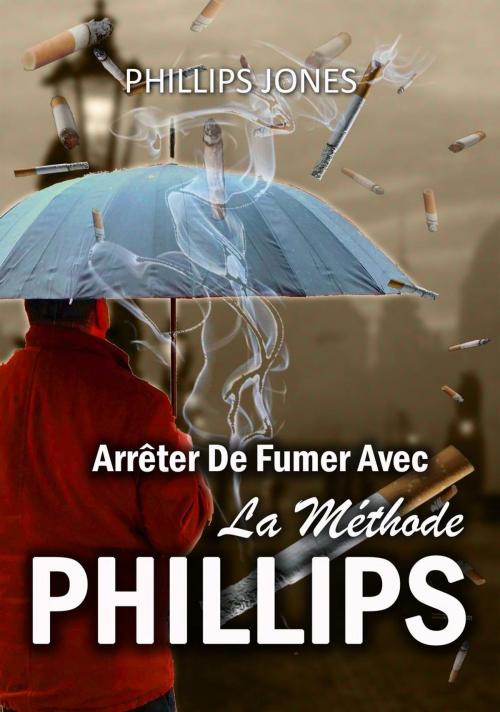 Cover of the book Arrêter De Fumer Avec La Méthode PHILLIPS by Phillips Jones, Franklin A. Díaz Lárez