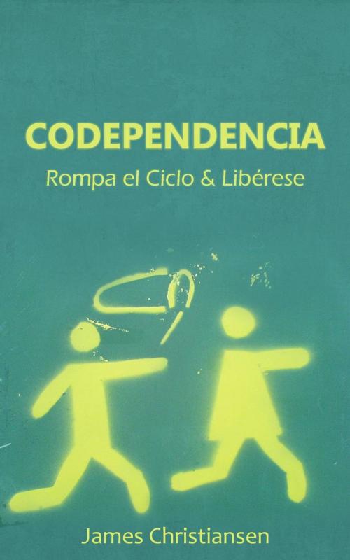 Cover of the book Codependencia: Rompa el Ciclo & Libérese by James Christiansen, Creative Dynamics, LLC