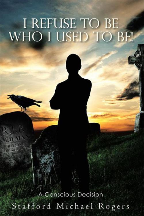 Cover of the book I Refuse to Be Who I Used to Be! by Stafford Michael Rogers, WestBow Press