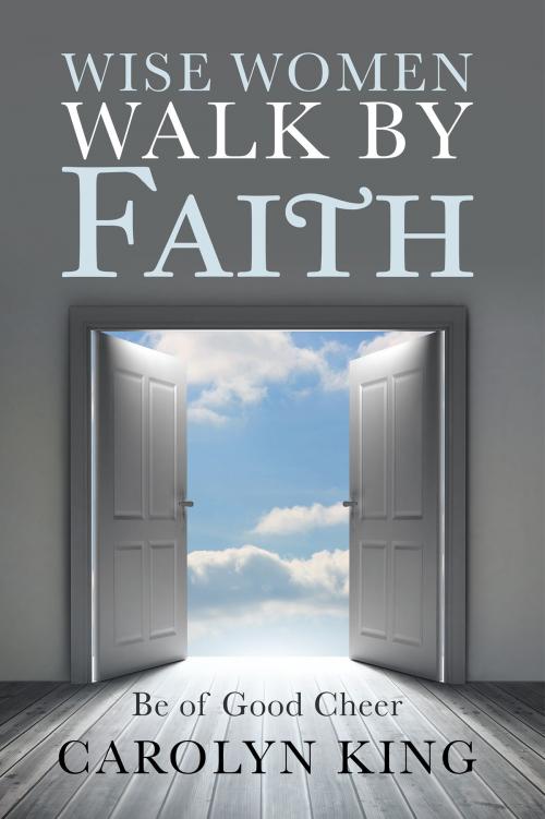 Cover of the book Wise Women Walk by Faith by Carolyn King, WestBow Press