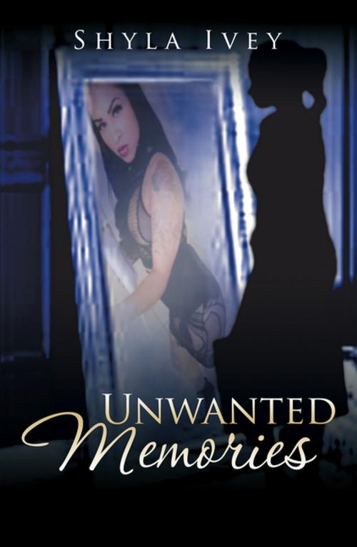 Cover of the book Unwanted Memories by Shyla Ivey, Xlibris US