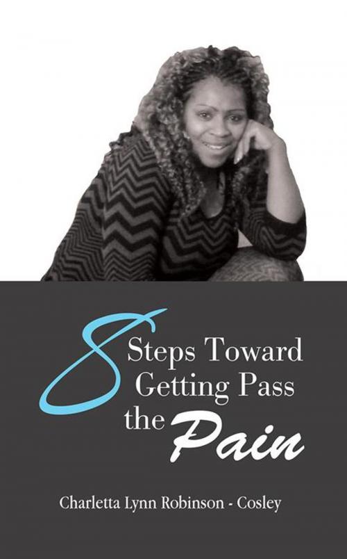 Cover of the book 8 Steps Toward Getting Pass the Pain by Charletta Lynn Robinson - Cosley, AuthorHouse