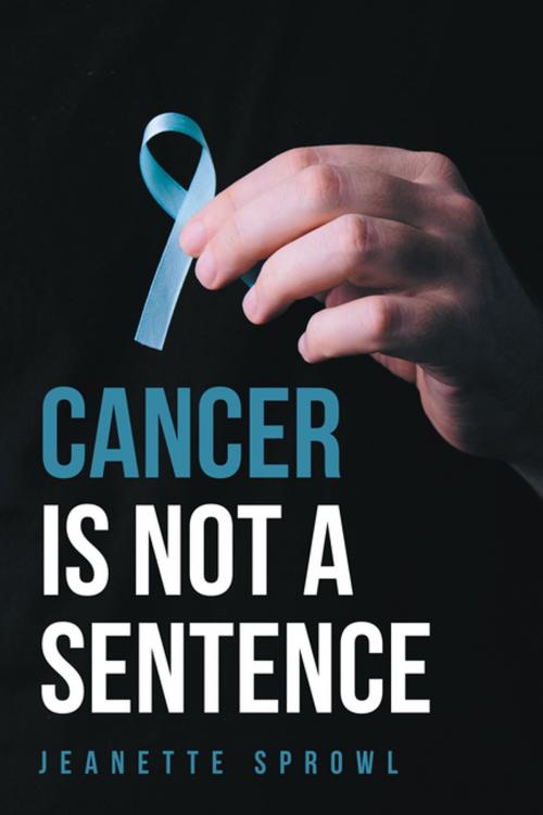 Cover of the book Cancer Is Not a Sentence by Jeanette Sprowl, iUniverse