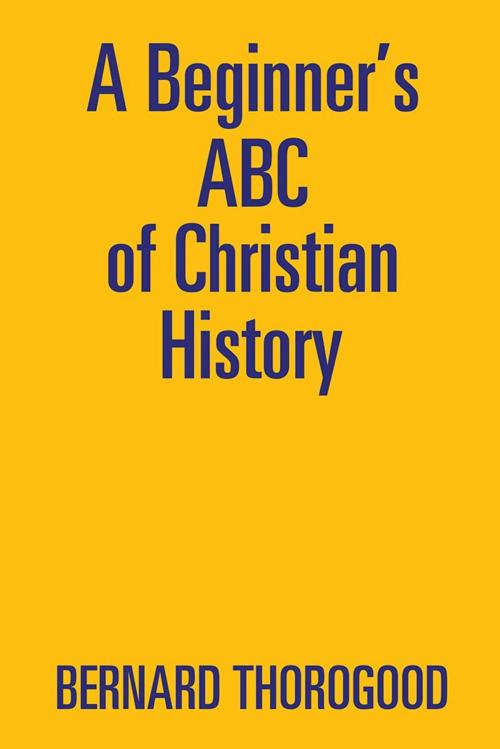 Cover of the book A Beginner’S Abc of Christian History by Bernard Thorogood, Xlibris AU