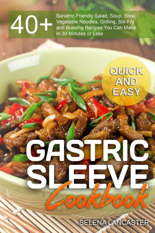 Cover of the book Gastric Sleeve Cookbook: Quick and Easy by Selena Lancaster, Selena Lancaster