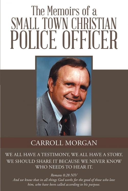 Cover of the book The Memoirs of a Small Town Christian Police Officer by Carroll Morgan, Christian Faith Publishing