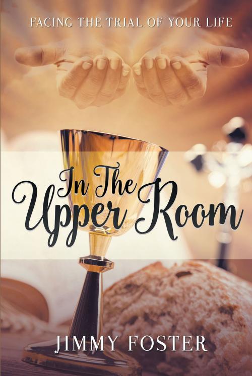 Cover of the book In the Upper Room by Jimmy Foster, Christian Faith Publishing