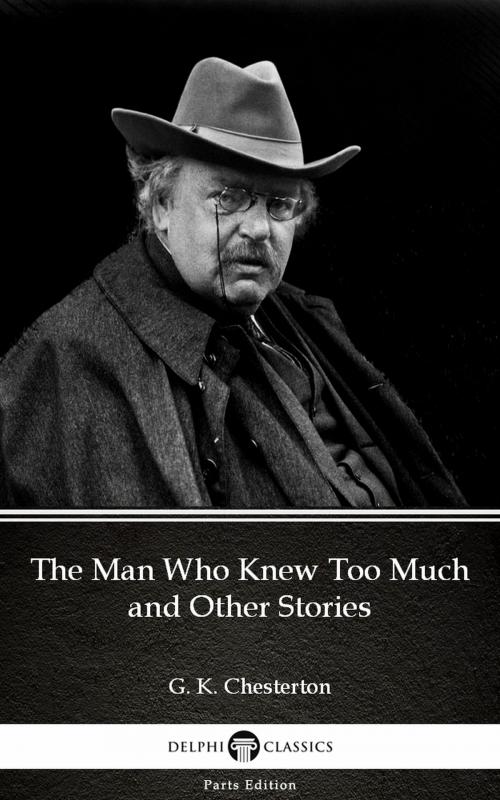 Cover of the book The Man Who Knew Too Much and Other Stories by G. K. Chesterton (Illustrated) by G. K. Chesterton, PublishDrive