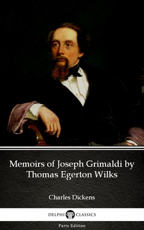 Cover of the book Memoirs of Joseph Grimaldi by Thomas Egerton Wilks by Charles Dickens (Illustrated) by Charles Dickens, PublishDrive